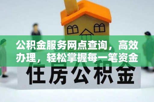 商城公积金服务网点查询，高效办理，轻松掌握每一笔资金动态