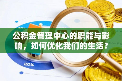商城公积金管理中心的职能与影响，如何优化我们的生活？