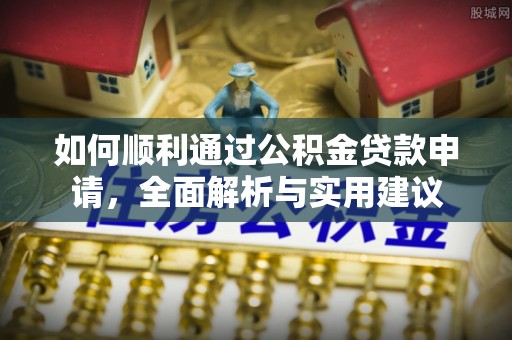 商城如何顺利通过公积金贷款申请，全面解析与实用建议