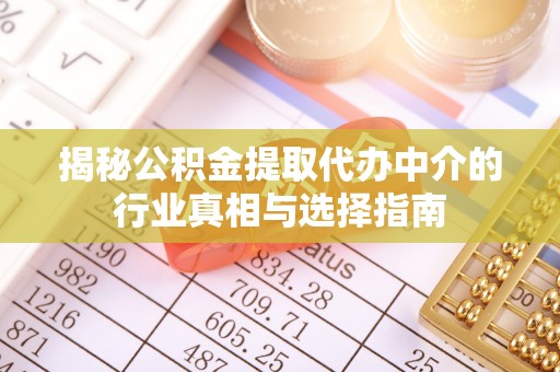 商城揭秘公积金提取代办中介的行业真相与选择指南