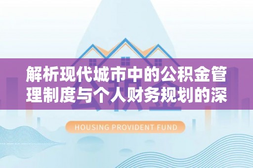 商城解析现代城市中的公积金管理制度与个人财务规划的深度关联