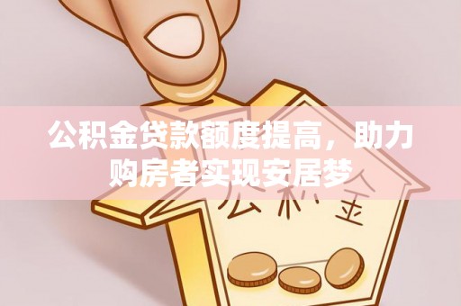 商城公积金贷款额度提高，助力购房者实现安居梦