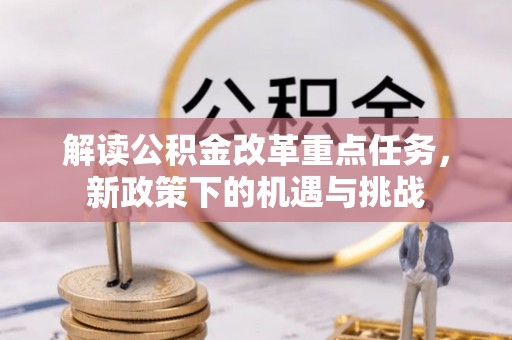 商城解读公积金改革重点任务，新政策下的机遇与挑战