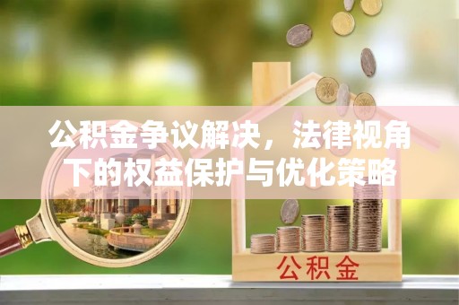 商城公积金争议解决，法律视角下的权益保护与优化策略