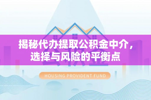 商城揭秘代办提取公积金中介，选择与风险的平衡点