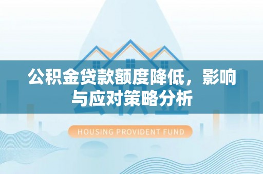 商城公积金贷款额度降低，影响与应对策略分析