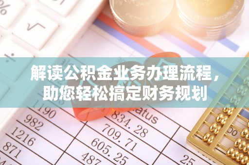 商城解读公积金业务办理流程，助您轻松搞定财务规划