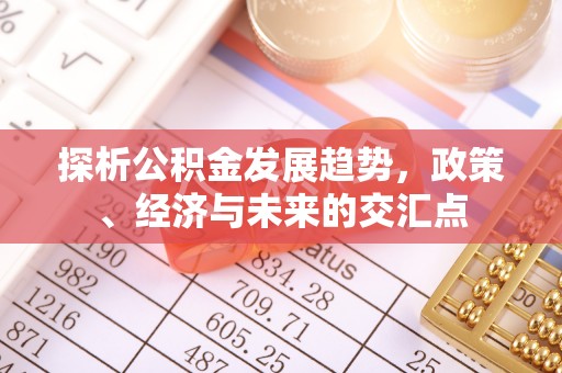 商城探析公积金发展趋势，政策、经济与未来的交汇点