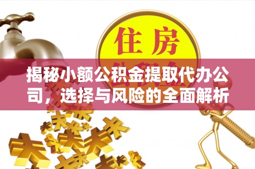 商城揭秘小额公积金提取代办公司，选择与风险的全面解析
