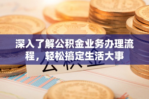 商城深入了解公积金业务办理流程，轻松搞定生活大事