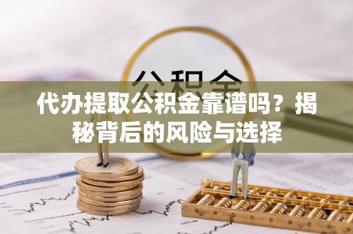 商城代办提取公积金靠谱吗？揭秘背后的风险与选择