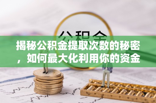 商城揭秘公积金提取次数的秘密，如何最大化利用你的资金