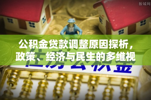 商城公积金贷款调整原因探析，政策、经济与民生的多维视角
