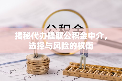 商城揭秘代办提取公积金中介，选择与风险的权衡