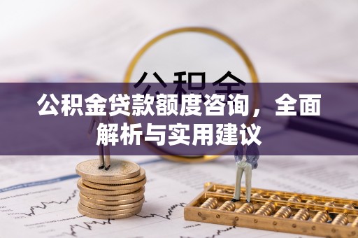 商城公积金贷款额度咨询，全面解析与实用建议