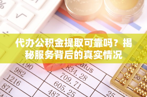商城代办公积金提取可靠吗？揭秘服务背后的真实情况