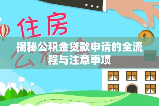 商城揭秘公积金贷款申请的全流程与注意事项