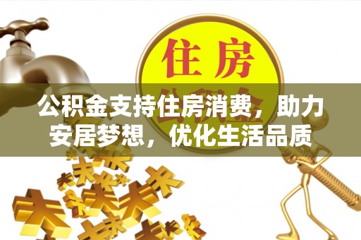 商城公积金支持住房消费，助力安居梦想，优化生活品质