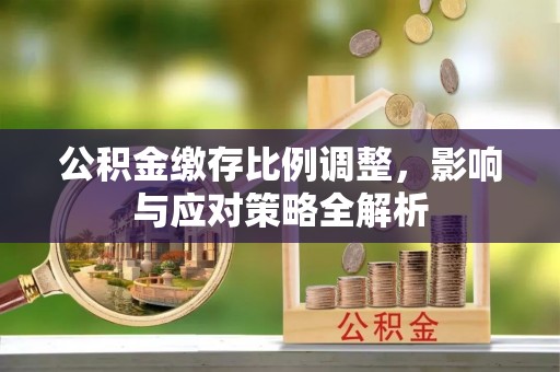 商城公积金缴存比例调整，影响与应对策略全解析