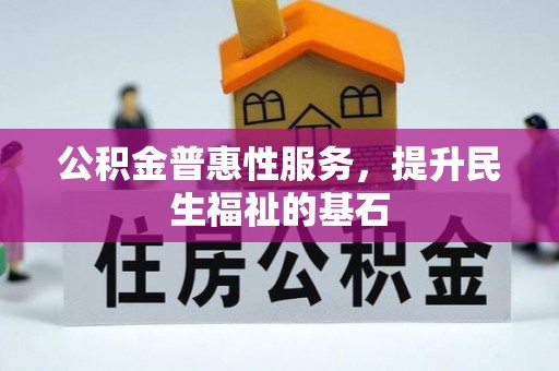 商城公积金普惠性服务，提升民生福祉的基石
