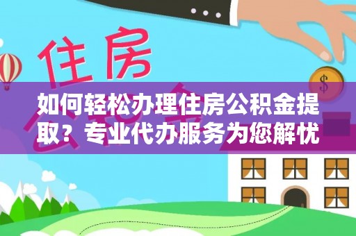 商城如何轻松办理住房公积金提取？专业代办服务为您解忧