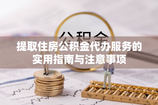 商城提取住房公积金代办服务的实用指南与注意事项