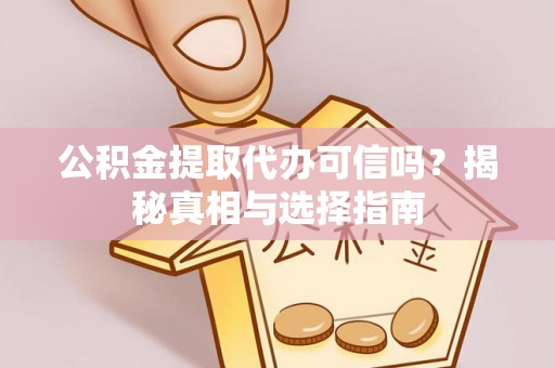 商城公积金提取代办可信吗？揭秘真相与选择指南