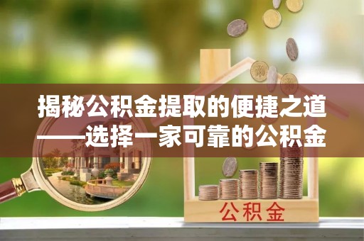 商城揭秘公积金提取的便捷之道——选择一家可靠的公积金提取代办公司