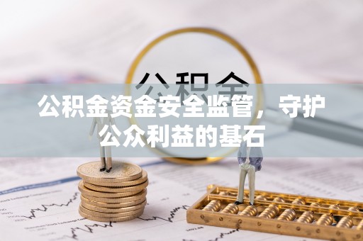 商城公积金资金安全监管，守护公众利益的基石