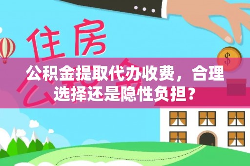 商城公积金提取代办收费，合理选择还是隐性负担？