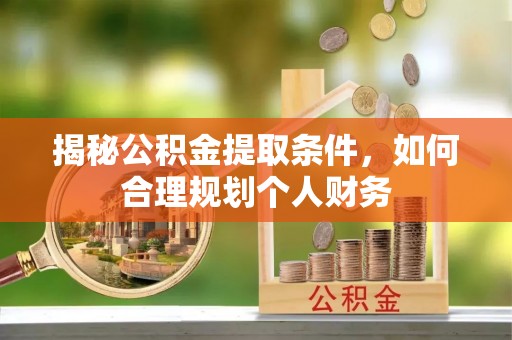商城揭秘公积金提取条件，如何合理规划个人财务