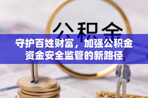 商城守护百姓财富，加强公积金资金安全监管的新路径