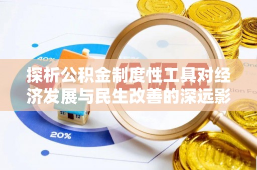 商城探析公积金制度性工具对经济发展与民生改善的深远影响