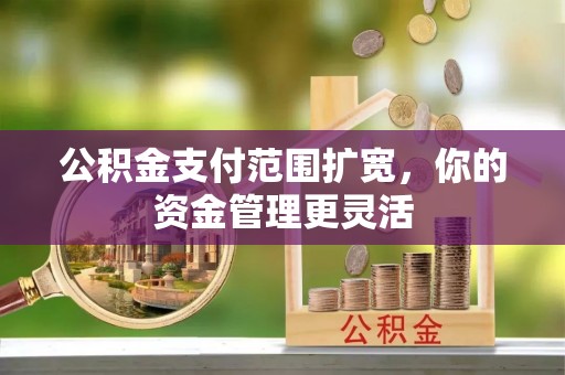 商城公积金支付范围扩宽，你的资金管理更灵活