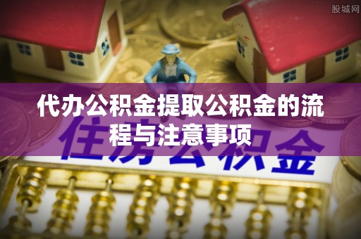商城代办公积金提取公积金的流程与注意事项