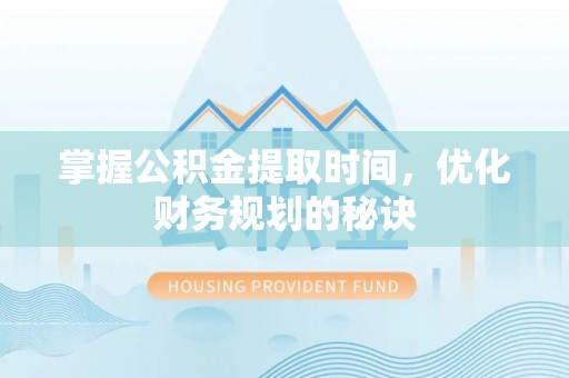 商城掌握公积金提取时间，优化财务规划的秘诀