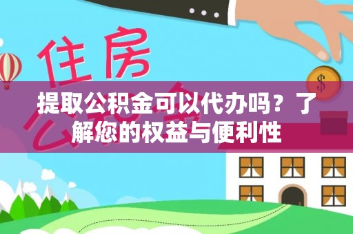商城提取公积金可以代办吗？了解您的权益与便利性