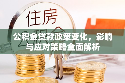 商城公积金贷款政策变化，影响与应对策略全面解析