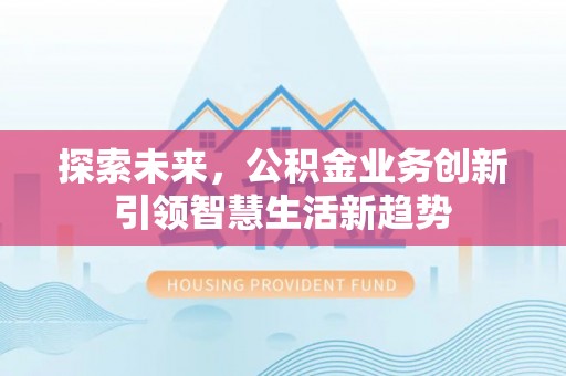 商城探索未来，公积金业务创新引领智慧生活新趋势
