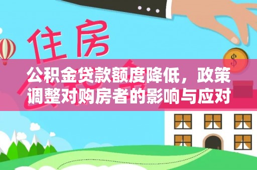 商城公积金贷款额度降低，政策调整对购房者的影响与应对策略