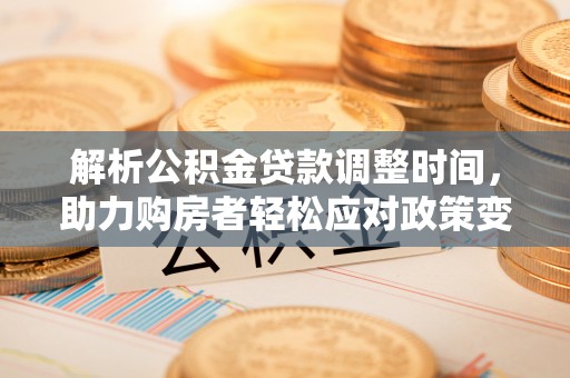 商城解析公积金贷款调整时间，助力购房者轻松应对政策变化
