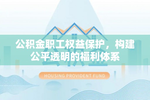商城公积金职工权益保护，构建公平透明的福利体系