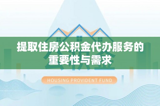 商城提取住房公积金代办服务的重要性与需求