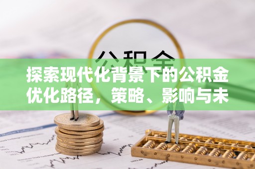 商城探索现代化背景下的公积金优化路径，策略、影响与未来展望