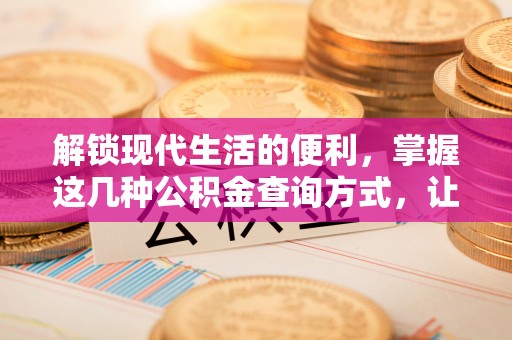 商城解锁现代生活的便利，掌握这几种公积金查询方式，让理财更轻松