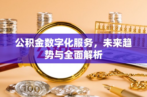 商城公积金数字化服务，未来趋势与全面解析
