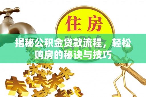 商城揭秘公积金贷款流程，轻松购房的秘诀与技巧