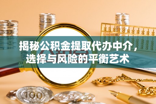 商城揭秘公积金提取代办中介，选择与风险的平衡艺术