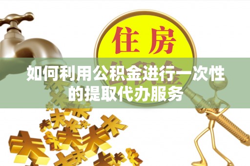 商城如何利用公积金进行一次性的提取代办服务