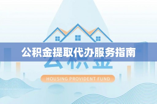 商城公积金提取代办服务指南